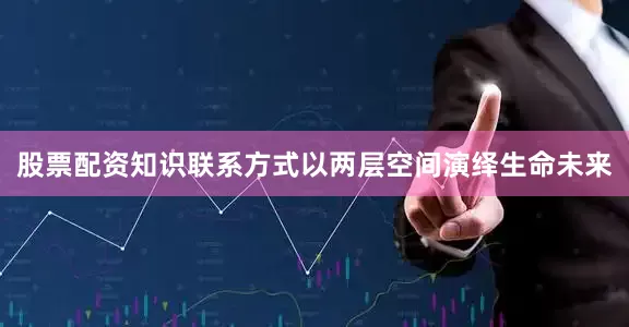 股票配资知识联系方式以两层空间演绎生命未来