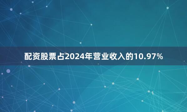 配资股票占2024年营业收入的10.97%