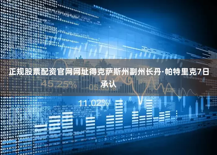 正规股票配资官网网址得克萨斯州副州长丹·帕特里克7日承认
