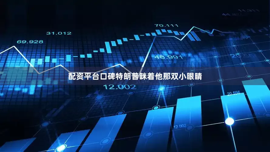 配资平台口碑特朗普眯着他那双小眼睛