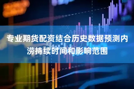 专业期货配资结合历史数据预测内涝持续时间和影响范围