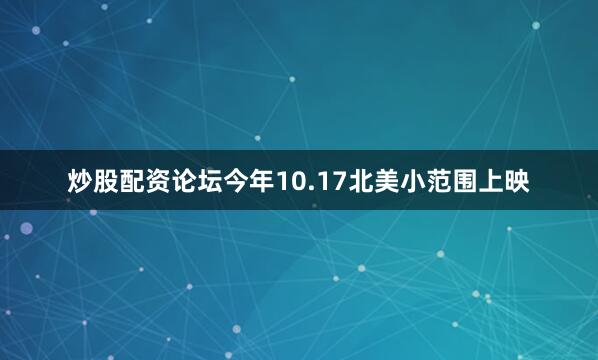 炒股配资论坛今年10.17北美小范围上映